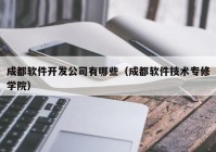 成都软件开发公司有哪些（成都软件技术专修学院）