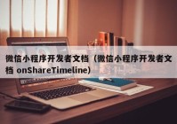 微信小程序开发者文档（微信小程序开发者文档 onShareTimeline）