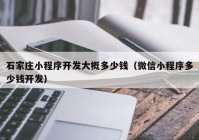 石家庄小程序开发大概多少钱（微信小程序多少钱开发）