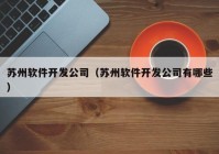 苏州软件开发公司（苏州软件开发公司有哪些）