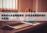 耐用的小企业网站建设（小型企业网站的设计与实现）