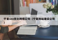 宁夏seo优化网络公司（宁夏网站建设公司）