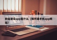 网站建设app是什么（如何建手机app网站）