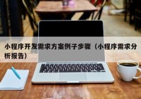 小程序开发需求方案例子步骤（小程序需求分析报告）