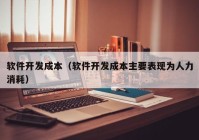 软件开发成本（软件开发成本主要表现为人力消耗）