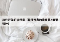 软件开发的流程是（软件开发的流程是A概要设计）